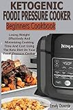 Ketogenic Foodi Pressure Cooker Beginners Cookbook: Losing Weight Effectively And Minimizing Cooking Ketogenic Foodi Pressure Cooker Beginners Cookbook: Losing Weight Effectively And Minimizing Cooking
