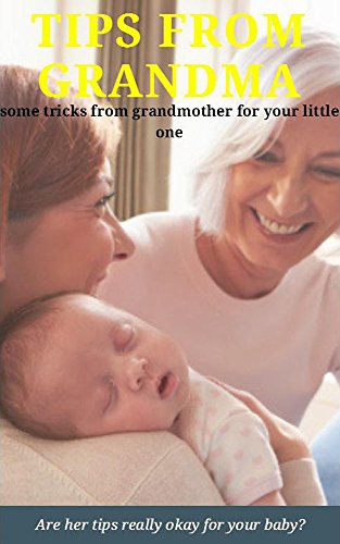 Tips From Grandma Some Tricks From Grandmother For Your Little One, Are Her Tips Really Okay For Your Baby