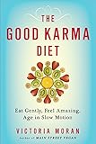 The Good Karma Diet: Eat Gently, Feel Amazing, Age in Slow Motion by Victoria Moran