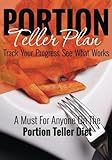 Portion Teller Plan Journal: Track Your Progress See What Works :A Must For Anyone On The Portion Teller Diet