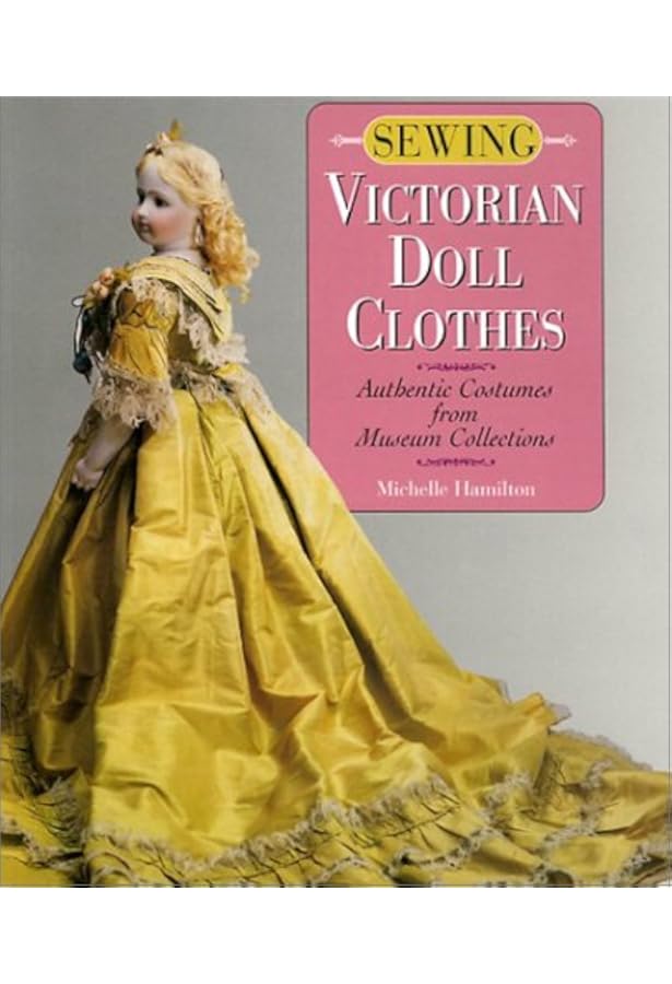 My Favorite Patterns for Dressing Antique Dolls: 1865-1925