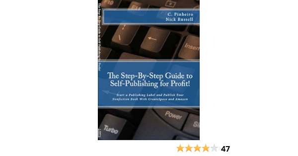 The Step By Step Guide To Self Publishing For Profit Start Your Own Home Based Publishing Company And Publish Your Non Fiction Book Kindle Edition By Pinheiro C Russell Nick Cynthia Sherwood Reference Kindle Ebooks