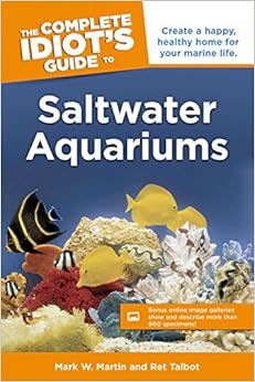 The Complete Idiot's Guide to Saltwater Aquariums: Create a Happy, Healthy Home for Your Marine Life (Complete Idiot's Guides (Lifestyle Paperback)), by Ret Talbot The Complete Idiot's Guide to Saltwater Aquariums: Create a Happy, Healthy Home for Your Marine Life (Complete Idiot's Guides (Lifestyle Paperback)), by Ret Talbot