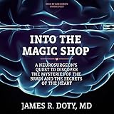 Into the Magic Shop: A Neurosurgeon's Quest to Discover the Mysteries of the Brain and the Secrets of the Heart