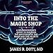 Into the Magic Shop: A Neurosurgeon’s Quest to Discover the Mysteries of the Brain and the Secrets of the Heart