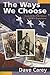 The Ways We Choose: Lessons for Life from a POW's Experience - Book by Dave Carey