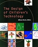 The Design of Children's Technology : How We Design, What We Design and Why, , 155860507X