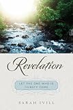 Revelation: Let the One Who Is Thirsty Come by Sarah E. Ivill