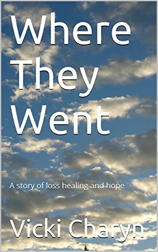 Where They Went: A story of loss healing and hope by Vicki Charyn