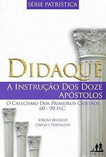 Livro DIDAQUÊ - BILÍNGUE GREGO PORTUGUÊS (TRADUZIDO): A INSTRUÇÃO DOS DOZE APÓSTOLOS  | 60-90 d.C. (Série Patrística Livro 1)