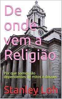 Livro De onde vem a Religião: Por que somos tão dependentes de mitos e deuses