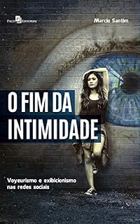 Livro O Fim da Intimidade: Voyeurismo e Exibicionismo nas Redes Sociais