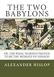 The Two Babylons: Or, the Papal Worship Proved to