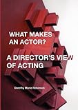WHAT MAKES AN ACTOR? A DIRECTOR'S VIEW OF ACTING by 
