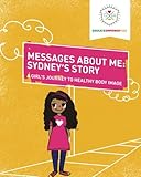 Messages About Me: Sydney's Story: A Girl's Journey to Healthy Body Image by Educate and Empower Kids