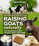 Raising Goats Naturally, 2nd Edition: The Complete Guide to Milk, Meat, and More by Deborah Niemann