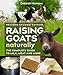 Raising Goats Naturally, 2nd Edition: The Complete Guide to Milk, Meat, and More
