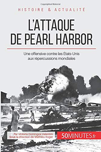 Amazon Fr L Attaque De Pearl Harbor Une Offensive Contre Les Etats Unis Aux Repercussions Mondiales Domingos Valentim Victoria 50minutes Roger Mathieu Livres