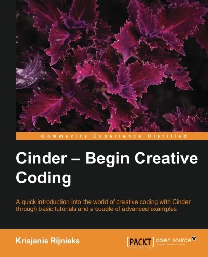Cinder - Begin Creative Coding, by Krisjanis Rijnieks Cinder - Begin Creative Coding, by Krisjanis Rijnieks