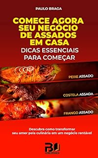 Livro COMECE AGORA SEU NEGÓCIO DE ASSADOS EM CASA: DICAS ESSENCIAIS PARA COMEÇAR