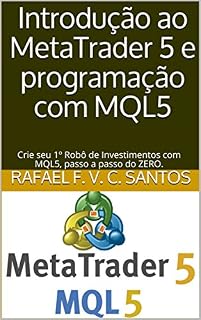 Livro Introdução ao MetaTrader 5 e programação com MQL5: Crie seu 1º Robô de Investimentos com MQL5, passo a passo do ZERO.
