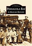 Pensacola Bay, A Military History (FL) (Images of America) by 