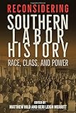 Keri Leigh Merrit and Matthew Hild, eds., "Reconsidering Southern Labor History: Race, Class, and Power" (UP of Florida, 2018)
