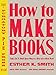 How to Make Books: Fold, Cut & Stitch Your Way to a One-of-a-Kind Book by Esther K. Smith