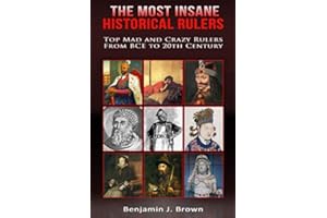 The Most Insane Historical Rulers: Top Mad and Crazy Rulers from BCE to 20th century: Roman Empire | United States| United Kingdom| China| Russia| ... Hungary| Mongolia| Uzbekistan| Fatimid Empire