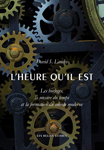 L'heure Qu'il Est: Les Horloges, La Mesure Du Temps Et La Formation Du Monde Moderne (Histoire) (Fre by David Saul Landes
