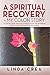 A Spiritual Recovery ~ my colon story: A Prayerful Guide: How to use spiritual practices and convent by Linda Crea