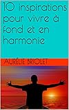 10 inspirations pour vivre à fond et en harmonie (French Edition) by