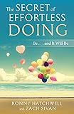 The Secret of Effortless Doing: Be...and It Will Be by