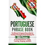 Portuguese Phrase Book: The Ultimate Portuguese Phrase Book for Traveling in Portugal or Brazil Including Over 1000 Phrases for Accommodations, Eating, Traveling, Shopping, and More