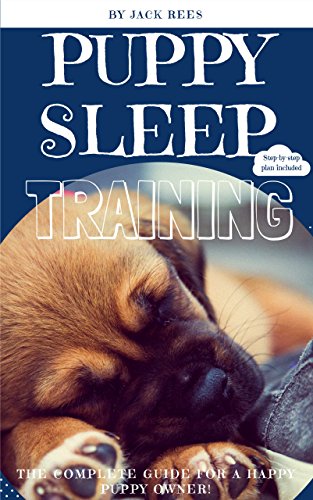 !Best PUPPY SLEEP TRAINING: THE COMPLETE STEP BY STEP GUIDE FOR A HAPPY PUPPY OWNER! (POTTY TRAINING, SLEE<br />[T.X.T]