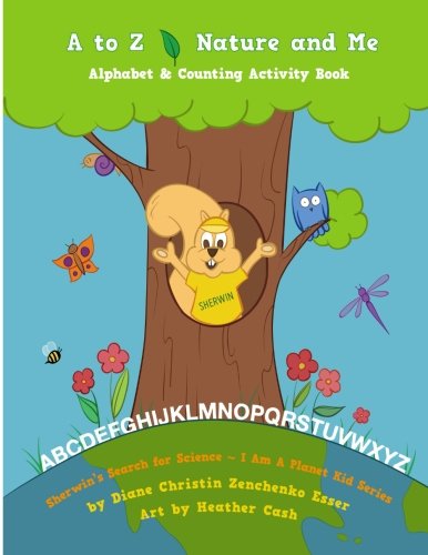 A to Z Nature and Me - Sherwin's Search for Science Series: Children's Environemntal Science Activity Book (Volume 1) by Diane Christin Zenchenko Esser