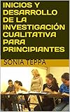 Inicios y Desarrollo de la investigación Cualitativa para Principiantes (Spanish Edition)