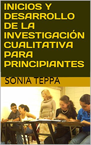 Inicios y Desarrollo de la investigación Cualitativa para Principiantes (Spanish Edition)