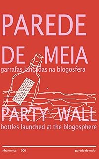 Livro Parede de Meia / Party Wall: garrafas lançadas na blogosfera (Nhamerica Press Livro 0)