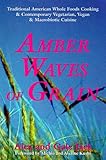 Amber Waves of Grain: Traditional American Whole Foods Cooking & Contemporary Vegetarian, Vegan & Macrobiotic Cuisine by