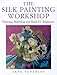 The Silk Painting Workshop: Painting, Marbling and Batik for Beginners by