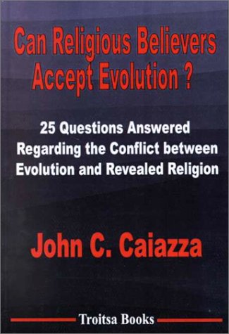 Can Religious Believers Accept Evolution?: 25 Questions Answered Regarding the Conflict Between Evol by John C. Caiazza