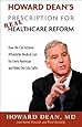 Howard Dean's Prescription for Real Healthcare Reform: How We Can Achieve Affordable Medical Care for Every American and Make Our Jobs Safer