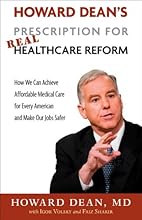 Howard Dean's Prescription for Real Healthcare Reform: How We Can Achieve Affordable Medical Care for Every American and Make Our Jobs Safer