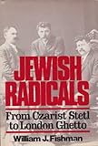 Front cover for the book Jewish radicals: From Czarist stetl to London ghetto by William J. Fishman