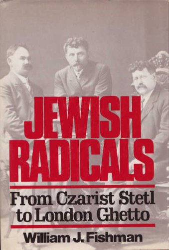 Jewish radicals: From Czarist stetl to London ghetto