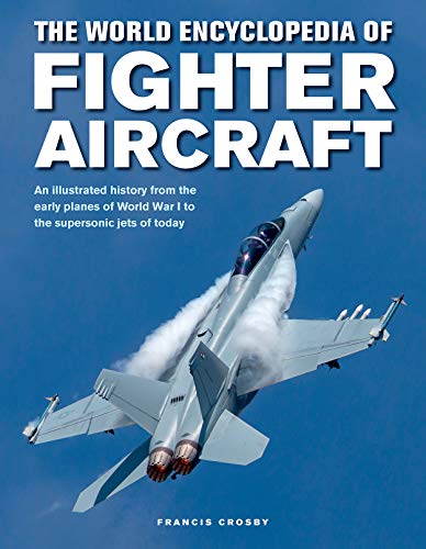 Best The World Encyclopedia of Fighter Aircraft: An Illustrated History from the Early Planes of World Wa KINDLE
