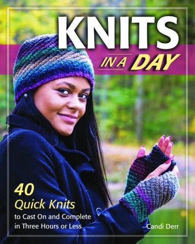 Knits in a Day: 40 Quick Knits to Cast On and Complete in Three Hours or Less by Candi Derr