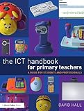 The ICT Handbook for Primary Teachers : A Guide for Students and Professionals, Hall, David, 0415558085