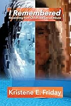 I Remembered: Recovering from Childhood Sexual Abuse I Remembered: Recovering from Childhood Sexual Abuse